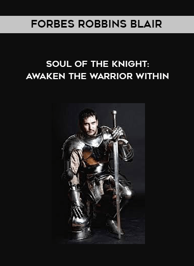 Forbes Robbins Blair - Soul of the Knight: Awaken the Warrior Within courses available download now.