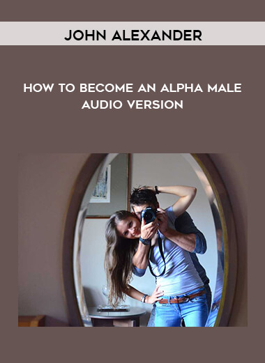 John Alexander - How To Become An Alpha Male - Audio Version courses available download now.