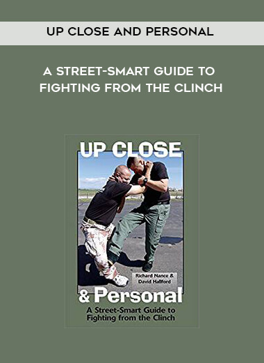 Up Close and Personal - A Street-Smart Guide to Fighting from the Clinch courses available download now.
