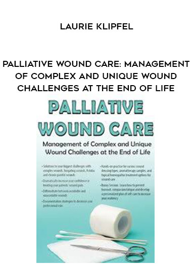 Palliative Wound Care: Management of Complex and Unique Wound Challenges at the End of Life - Laurie Klipfel courses available download now.