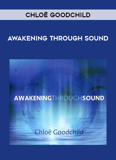Chloë Goodchild - AWAKENING THROUGH SOUND courses available download now.