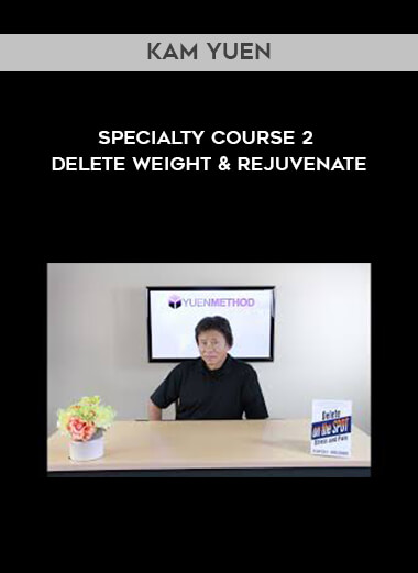 Kam Yuen - Specialty Course 2 -  Delete Weight & Rejuvenate courses available download now.