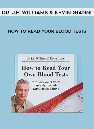 Dr. J.E. Williams & Kevin Gianni - How to Read Your Blood Tests courses available download now.