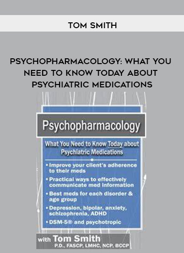 Psychopharmacology: What You Need to Know Today about Psychiatric Medications - Tom Smith courses available download now.
