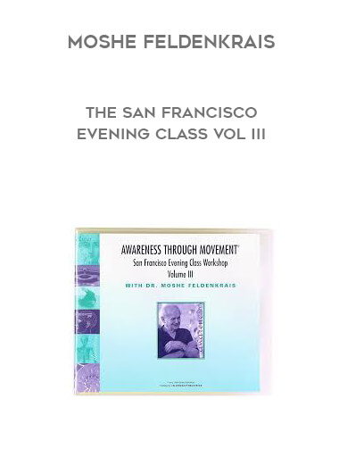 Moshe Feldenkrais - The San Francisco Evening Class Vol III courses available download now.