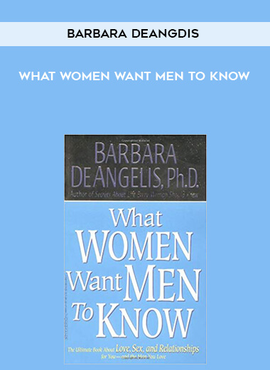 Barbara DeAngdis - What Women Want Men to Know courses available download now.