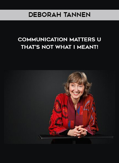 Deborah Tannen - Communication Matters U - That’s Not What I Meant! courses available download now.