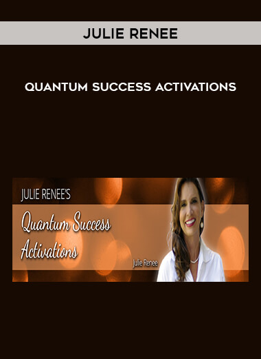 Julie Renee - Quantum Success Activations courses available download now.