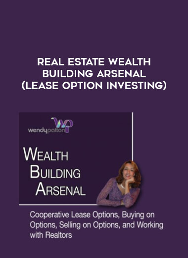 Wendy Patton - Real Estate Wealth Building Arsenal ( Lease Option Investing) courses available download now.