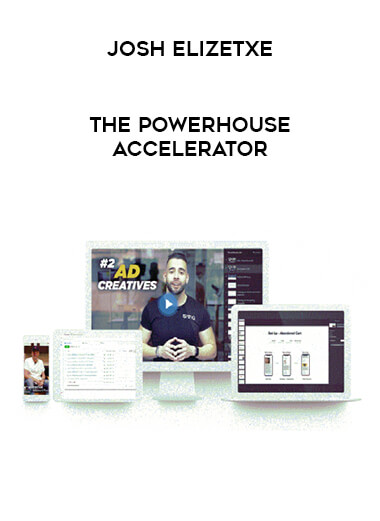 Josh Elizetxe - The Powerhouse Accelerator courses available download now.