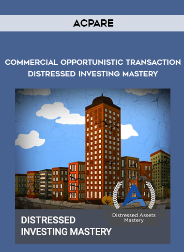ACPARE – Commercial Opportunistic Transaction Distressed Investing Mastery courses available download now.