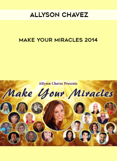 ALLYSON CHAVEZ - MAKE YOUR MIRACLES 2014 courses available download now.