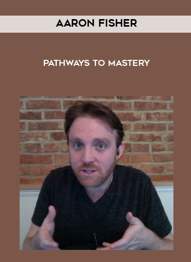 Aaron Fisher - Pathways to Mastery courses available download now.
