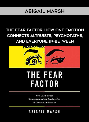 Abigail Marsh – The Fear Factor: How One Emotion Connects Altruists