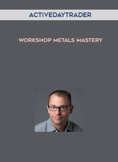 Activedaytrader – Workshop Metals Mastery courses available download now.