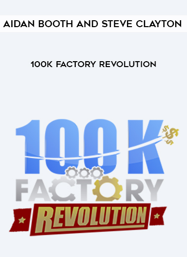 Aidan Booth and Steve Clayton – 100k Factory Revolution courses available download now.