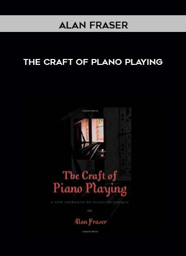 Alan Fraser - The Craft of Plano Playing courses available download now.