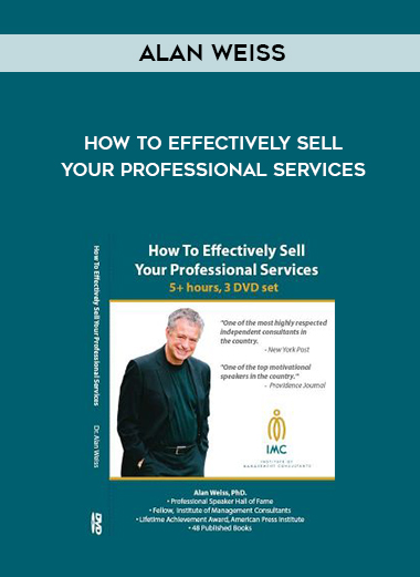 Alan Weiss – How to Effectively Sell Your Professional Services courses available download now.