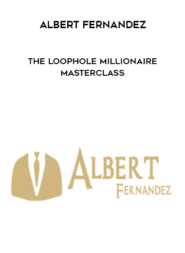 Albert Fernandez – The Loophole Millionaire Masterclass courses available download now.