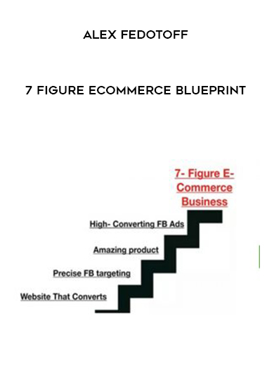 Alex Fedotoff – 7 Figure Ecommerce Blueprint courses available download now.