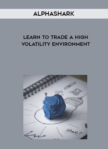 Alphashark – Learn to Trade a High Volatility Environment courses available download now.