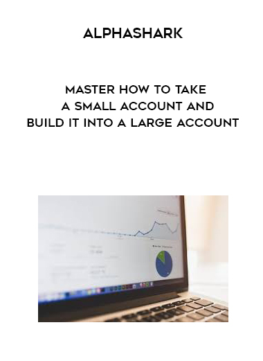 Alphashark – Master How to Take a Small Account and Build it Into a Large Account courses available download now.