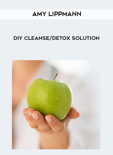 Amy Lippmann – DIY Cleanse/Detox Solution courses available download now.