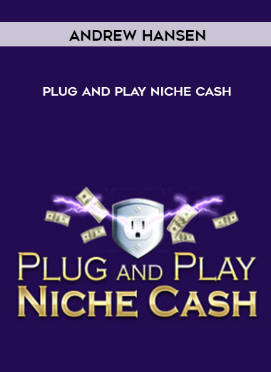 Andrew Hansen – Plug and Play Niche Cash courses available download now.