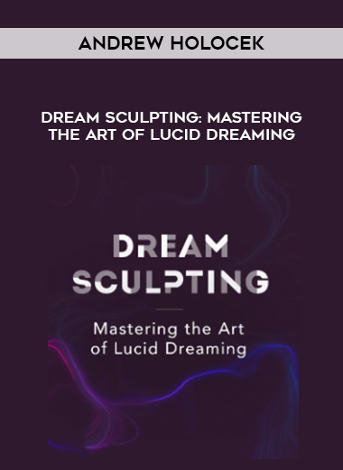 Andrew Holocek – Dream Sculpting: Mastering the Art of Lucid Dreaming courses available download now.