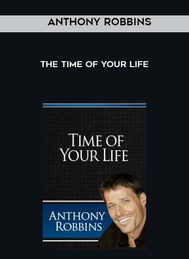 Anthony Robbins – The Time of your Life courses available download now.