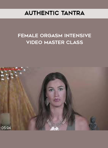 Authentic Tantra - Female Orgasm Intensive Video Master Class courses available download now.