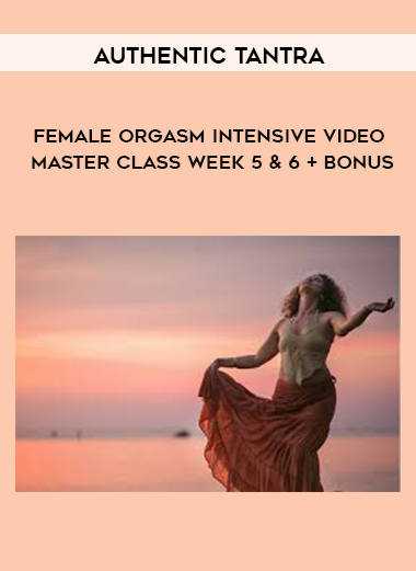 Authentic Tantra - Female Orgasm Intensive Video Master Class Week 5 & 6 + Bonus courses available download now.