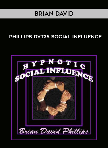 BRIAN DAVID PHILLIPS DVT35 SOCIAL INFLUENCE courses available download now.