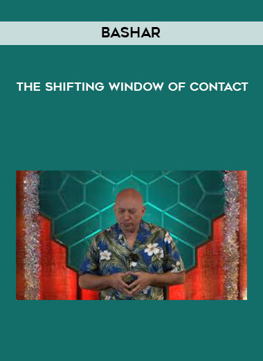 Bashar - The Shifting Window of Contact courses available download now.