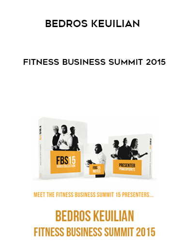 Bedros Keuilian – Fitness Business Summit 2015 courses available download now.