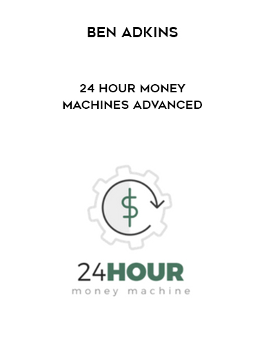 Ben Adkins – 24 Hour Money Machines Advanced courses available download now.