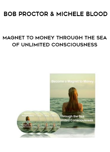 Bob Proctor & Michele Blood – Magnet To Money Through the Sea of Unlimited Consciousness courses available download now.