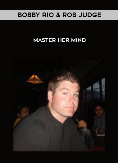 Bobby Rio & Rob Judge – Master Her Mind courses available download now.