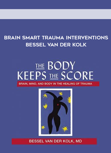 Brain Smart Trauma Interventions Bessel Van der Kolk courses available download now.