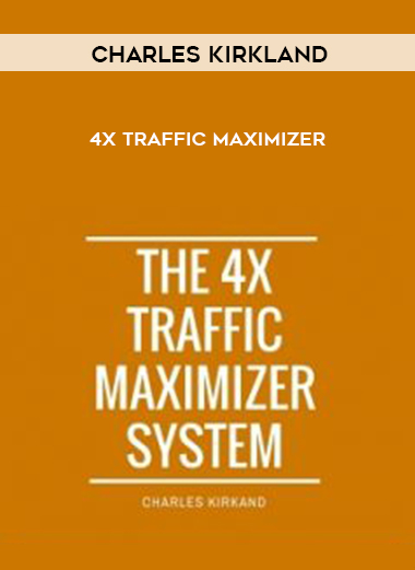 Charles Kirkland – 4X Traffic Maximizer courses available download now.