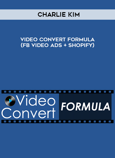 Charlie Kim – Video Convert Formula (FB VIDEO ADS + SHOPIFY) courses available download now.