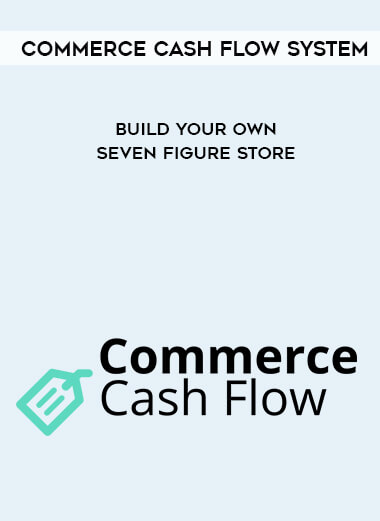 Commerce Cash Flow System – Build Your Own Seven Figure Store courses available download now.