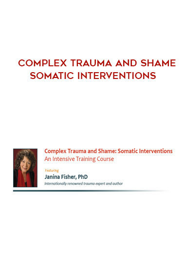Complex Trauma and Shame – Somatic Interventions courses available download now.