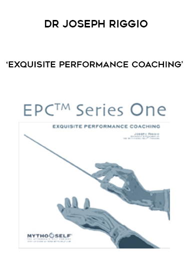 DR JOSEPH RIGGIO – ‘EXQUISITE PERFORMANCE COACHING’ courses available download now.