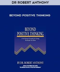 DR ROBERT ANTHONY - BEYOND POSITIVE THINKING courses available download now.