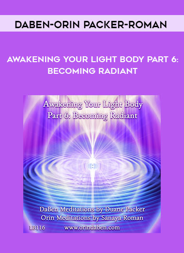 DaBen-Orin - Packer-Roman - Awakening Your Light Body Part 6: Becoming Radiant courses available download now.