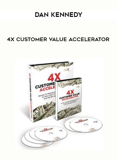 Dan Kennedy 4X Customer Value Accelerator courses available download now.