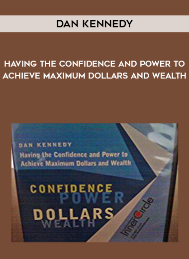 Dan Kennedy – Having the Confidence and Power to Achieve Maximum Dollars and Wealth courses available download now.