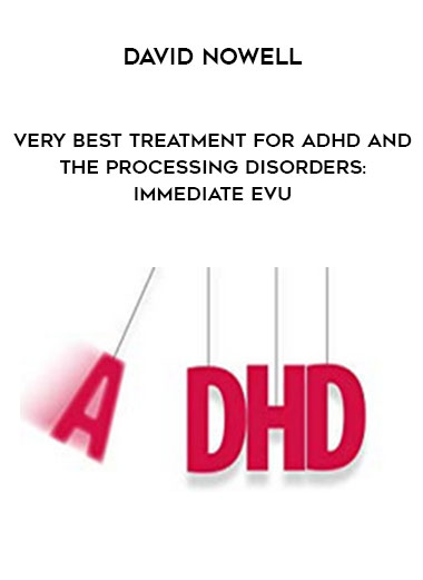 David Nowell - Very Best Treatment for ADHD and the Processing Disorders: Immediate EvU courses available download now.