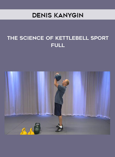 Denis Kanygin - The Science Of Kettlebell Sport - Full courses available download now.